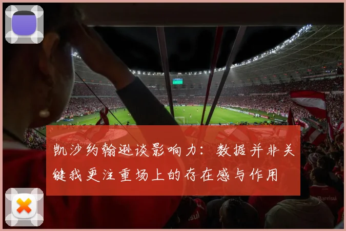凯沙约翰逊谈影响力：数据并非关键我更注重场上的存在感与作用