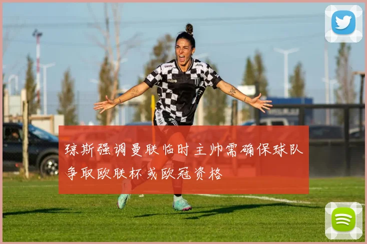 琼斯强调曼联临时主帅需确保球队争取欧联杯或欧冠资格