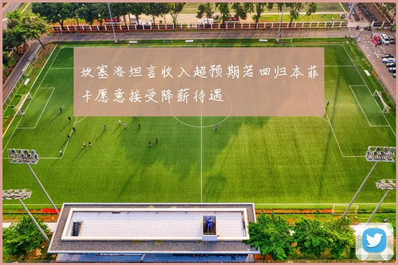 坎塞洛坦言收入超预期若回归本菲卡愿意接受降薪待遇