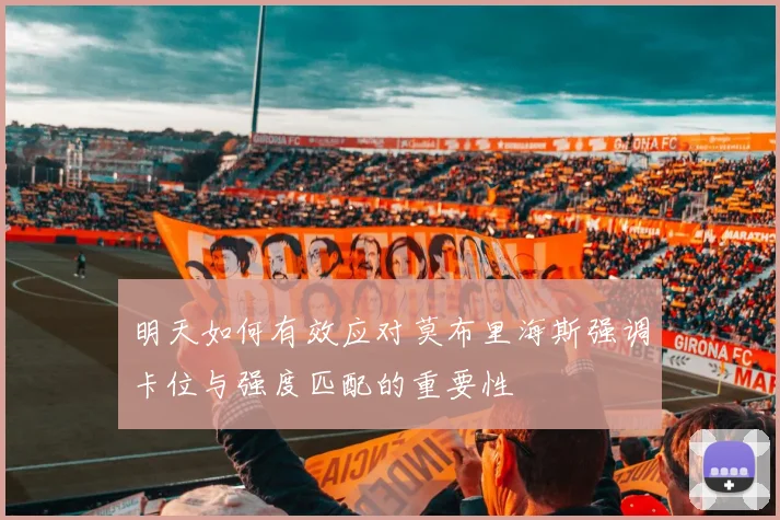 明天如何有效应对莫布里海斯强调卡位与强度匹配的重要性